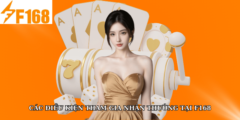 Các điều kiện tham gia nhận thưởng tại F168